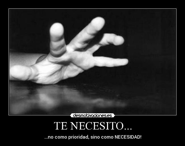 TE NECESITO... - ...no como prioridad, sino como NECESIDAD!