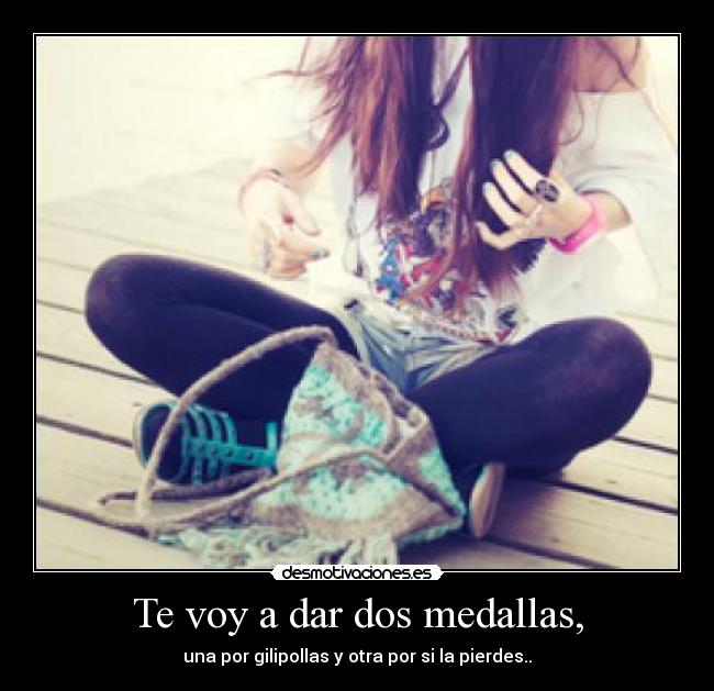 Te voy a dar dos medallas, - 