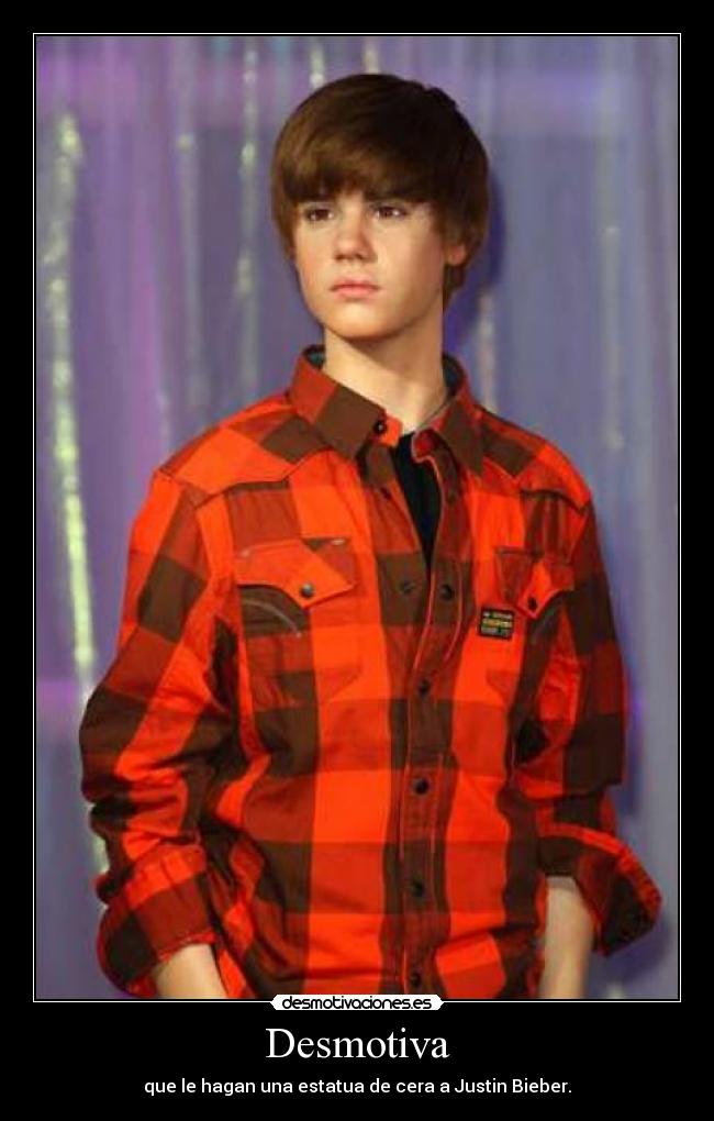Desmotiva - que le hagan una estatua de cera a Justin Bieber.