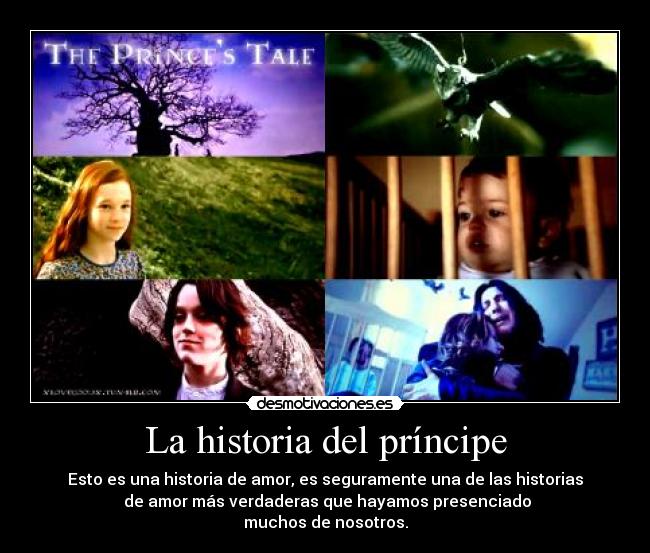 La historia del príncipe - Esto es una historia de amor, es seguramente una de las historias
de amor más verdaderas que hayamos presenciado
muchos de nosotros.
