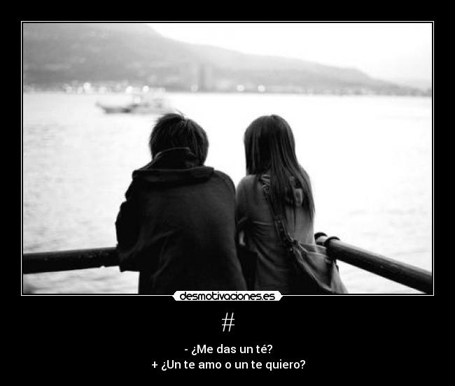 # - - ¿Me das un té?
+ ¿Un te amo o un te quiero?