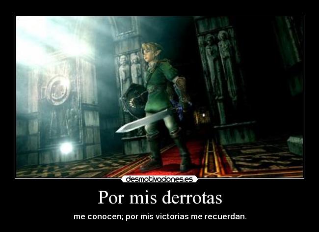 Por mis derrotas - me conocen; por mis victorias me recuerdan.