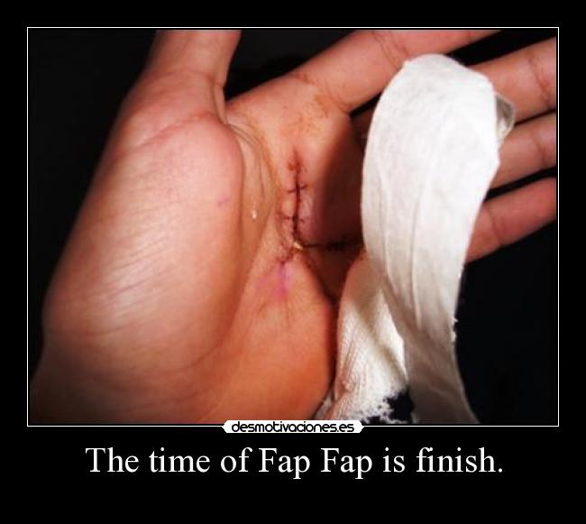 The time of Fap Fap is finish. - 