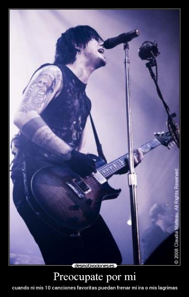 Preocupate por mi - cuando ni mis 10 canciones favoritas puedan frenar mi ira o mis lagrimas