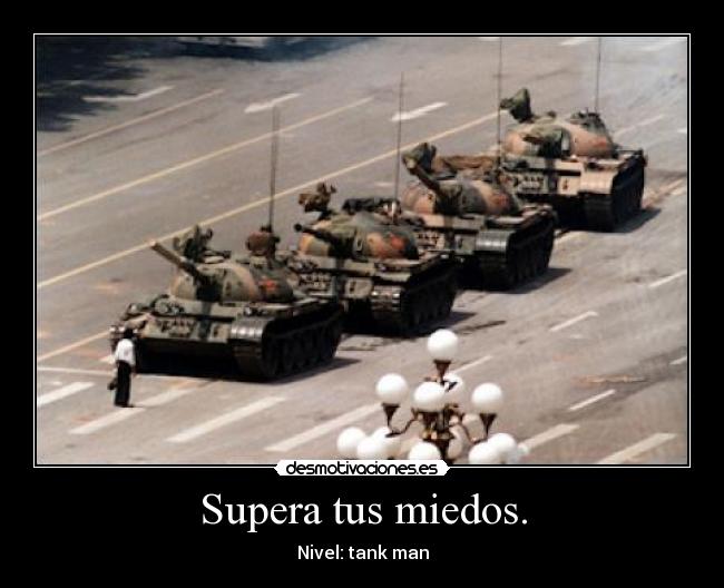 Supera tus miedos. - Nivel: tank man