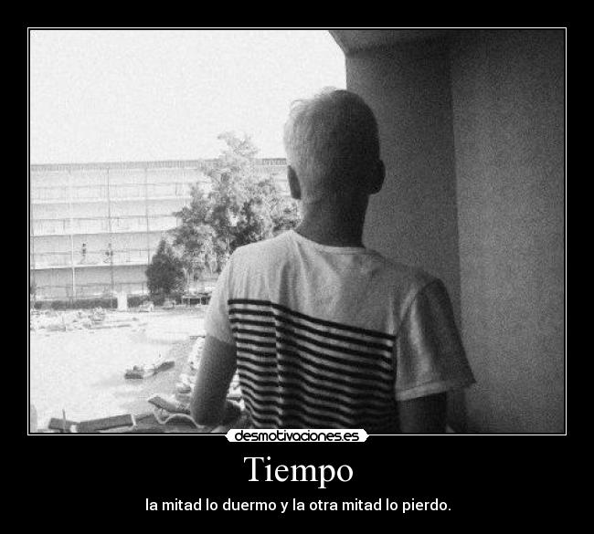 Tiempo - la mitad lo duermo y la otra mitad lo pierdo.