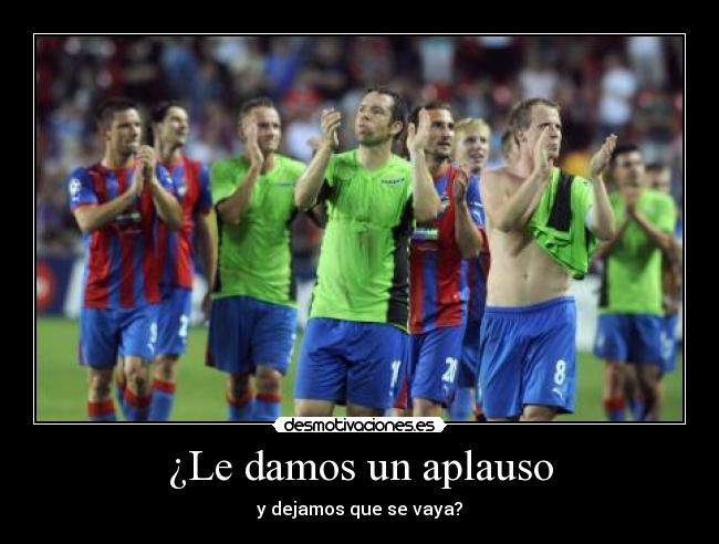 ¿Le damos un aplauso - y dejamos que se vaya?