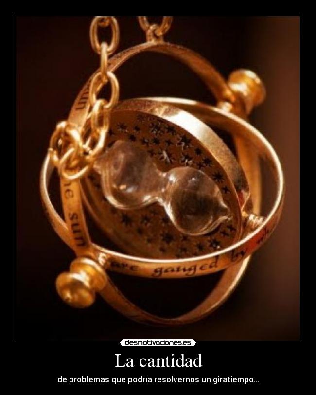 La cantidad - de problemas que podría resolvernos un giratiempo...