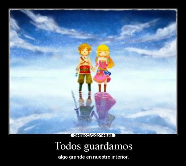 Todos guardamos - algo grande en nuestro interior.