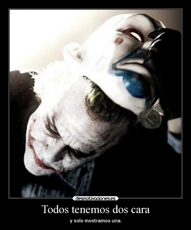 Todos tenemos dos cara - y solo mostramos una.