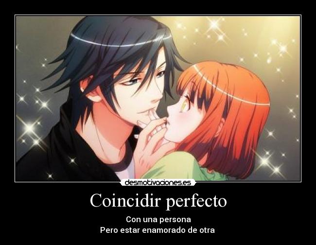 Coincidir perfecto - Con una persona
Pero estar enamorado de otra ♥