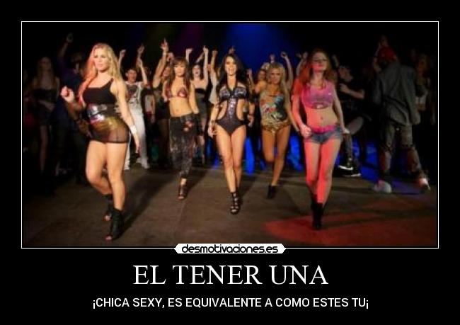 EL TENER UNA - ¡CHICA SEXY, ES EQUIVALENTE A COMO ESTES TU¡