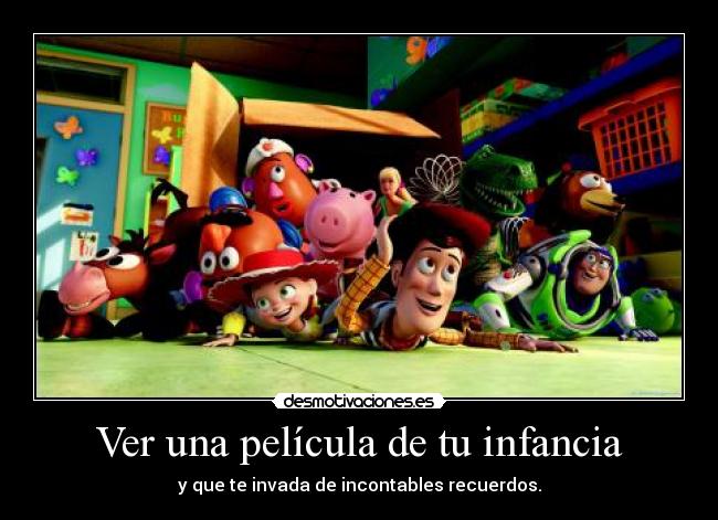 Ver una película de tu infancia - y que te invada de incontables recuerdos.