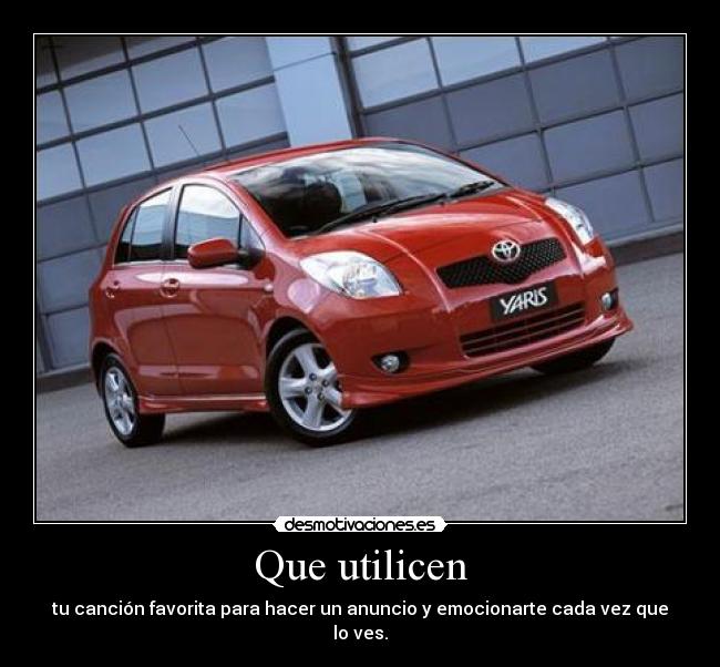 Que utilicen - tu canción favorita para hacer un anuncio y emocionarte cada vez que lo ves.