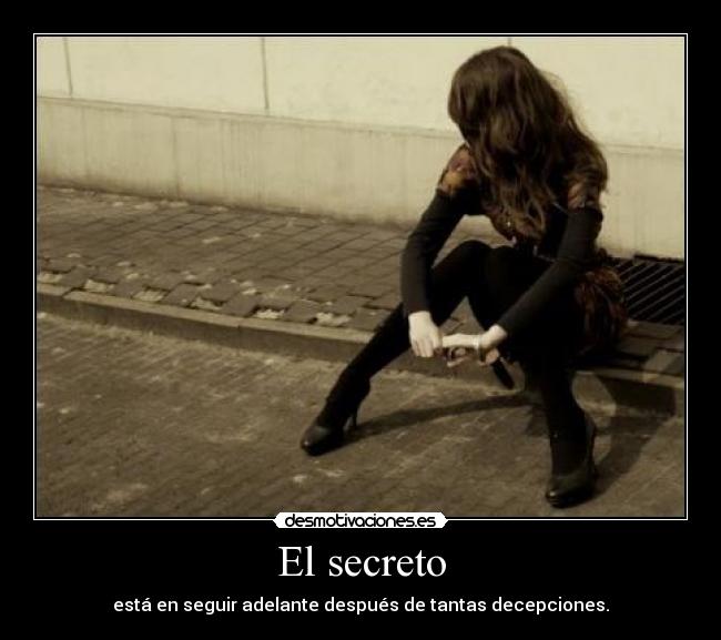 El secreto - está en seguir adelante después de tantas decepciones.