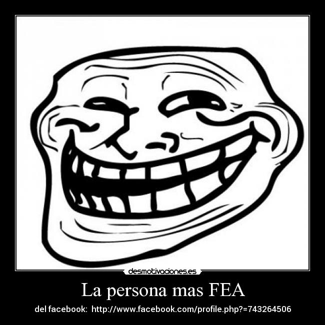 La persona mas FEA - del facebook: http://www.facebook.com/profile.php?=743264506