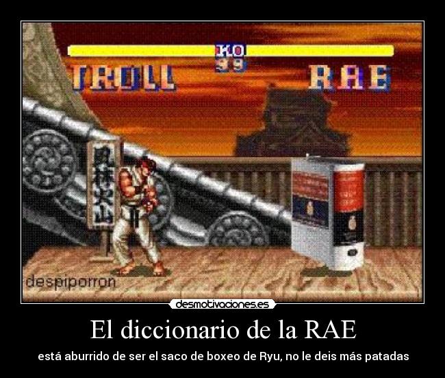 El diccionario de la RAE - está aburrido de ser el saco de boxeo de Ryu, no le deis más patadas