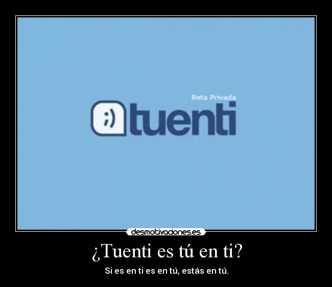 ¿Tuenti es tú en ti? - Si es en ti es en tú, estás en tú.