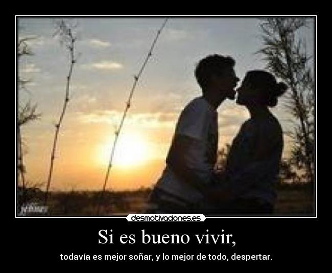Si es bueno vivir, - 