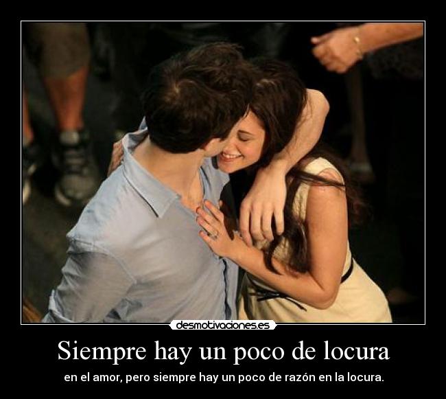 Siempre hay un poco de locura - en el amor, pero siempre hay un poco de razón en la locura.