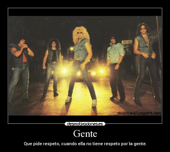 Gente - Que pide respeto, cuando ella no tiene respeto por la gente.