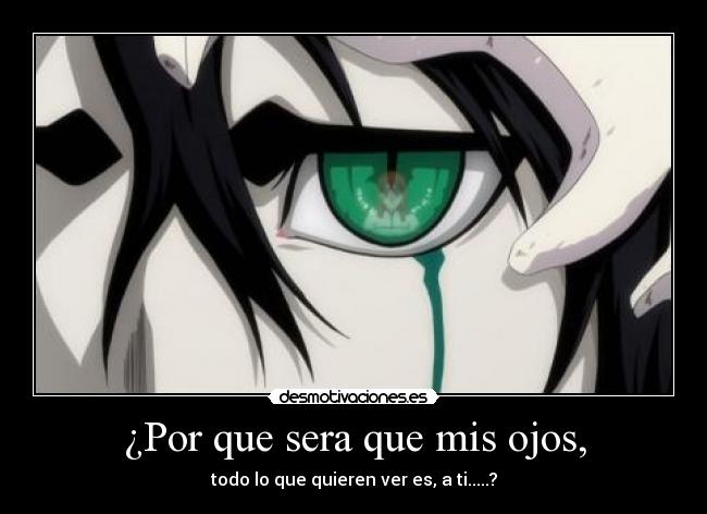 ¿Por que sera que mis ojos, - todo lo que quieren ver es, a ti.....?