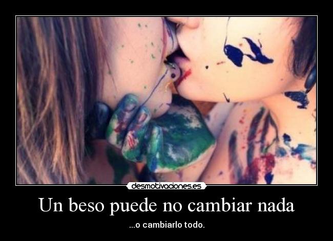 Un beso puede no cambiar nada - ...o cambiarlo todo.