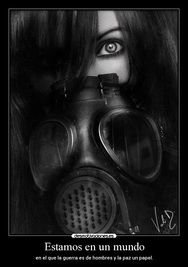 Estamos en un mundo - en el que la guerra es de hombres y la paz un papel.