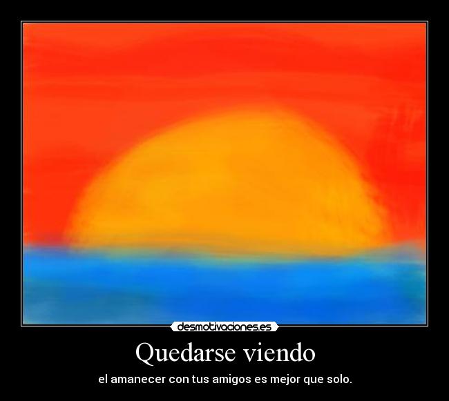 Quedarse viendo - el amanecer con tus amigos es mejor que solo.