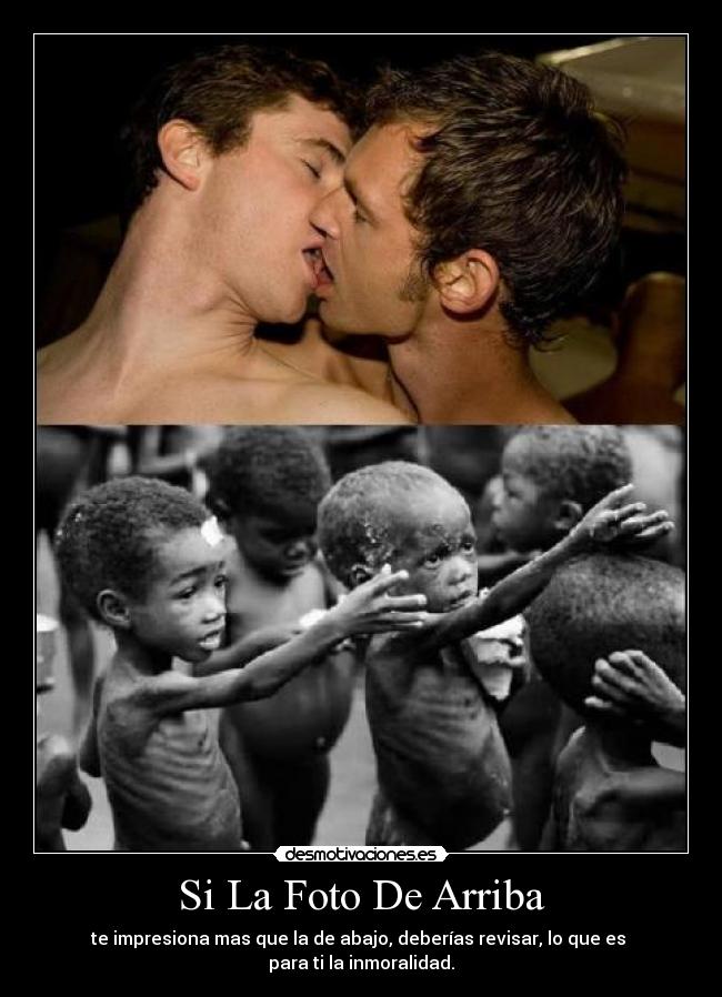 Si La Foto De Arriba - te impresiona mas que la de abajo, deberías revisar, lo que es 
para ti la inmoralidad.