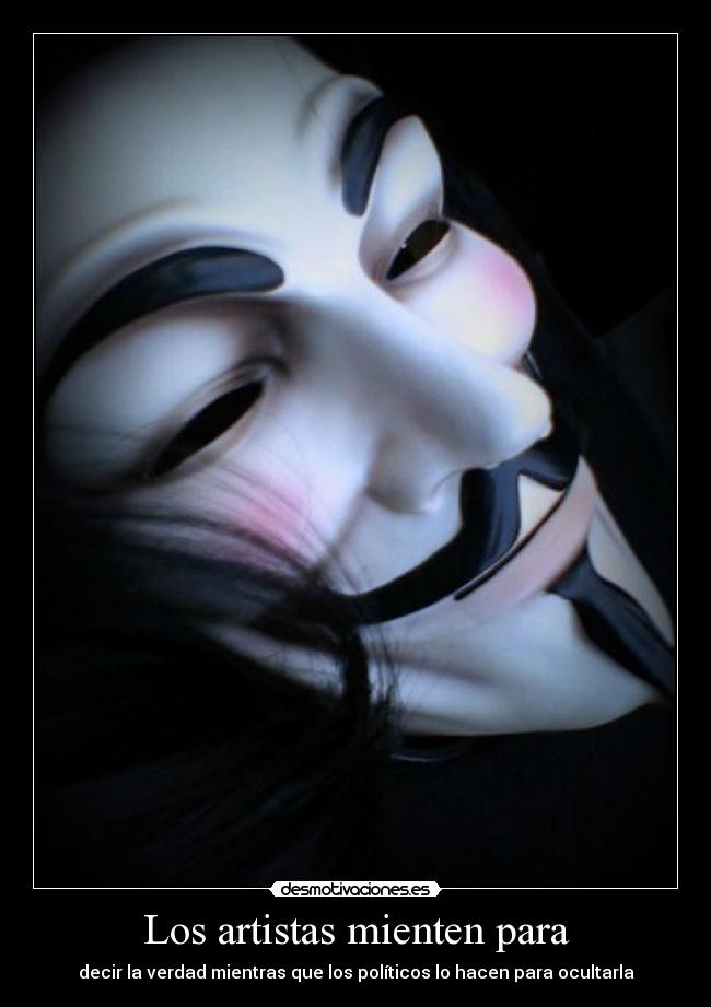 Los artistas mienten para - decir la verdad mientras que los políticos lo hacen para ocultarla