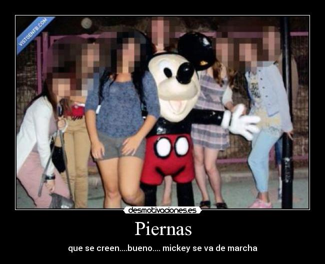 Piernas - que se creen....bueno.... mickey se va de marcha