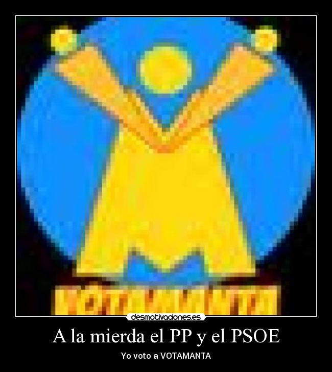 A la mierda el PP y el PSOE - Yo voto a VOTAMANTA
