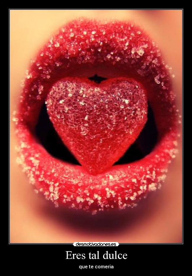 Eres tal dulce - que te comeria