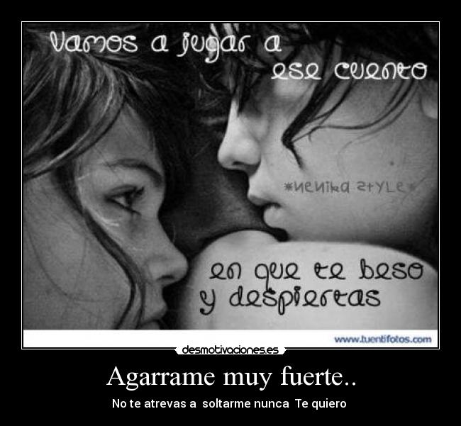 Agarrame muy fuerte.. - 