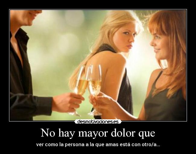 No hay mayor dolor que -