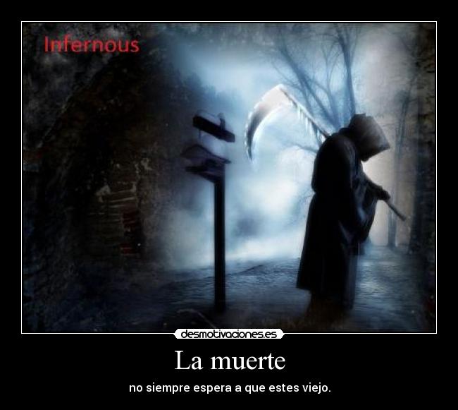 La muerte - no siempre espera a que estes viejo.