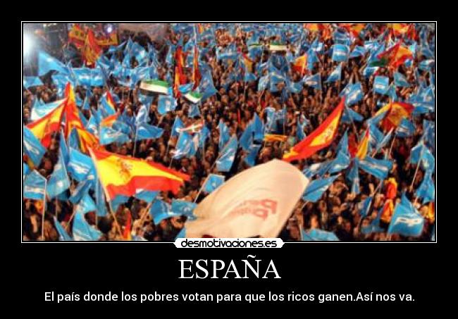 ESPAÑA - El país donde los pobres votan para que los ricos ganen.Así nos va.