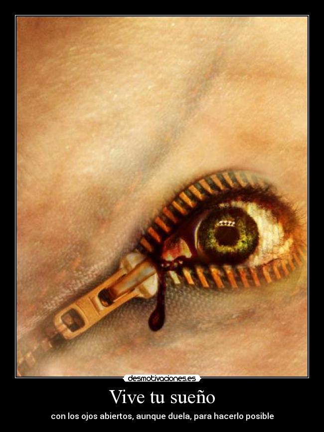 Vive tu sueño - con los ojos abiertos, aunque duela, para hacerlo posible