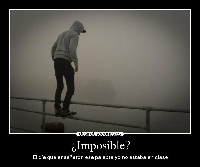 ¿Imposible? - El día que enseñaron esa palabra yo no estaba en clase