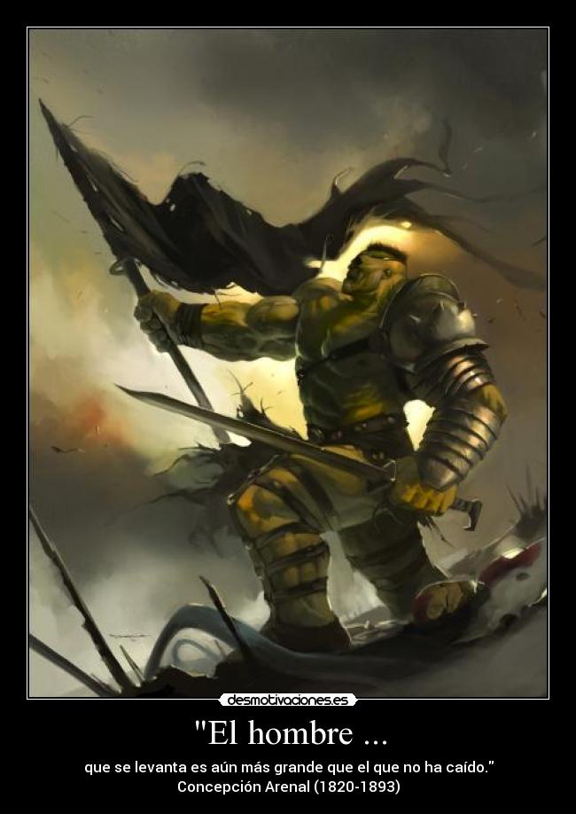 El hombre ... - que se levanta es aún más grande que el que no ha caído.
Concepción Arenal (1820-1893)