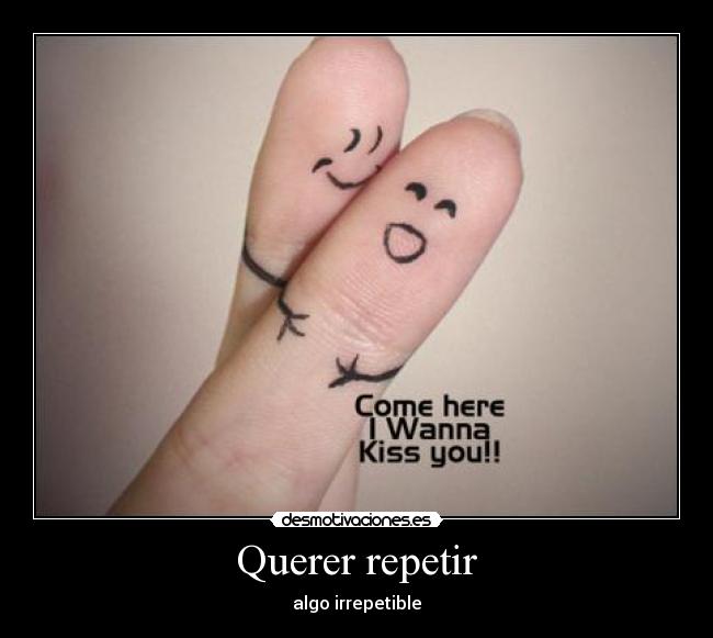 Querer repetir - algo irrepetible