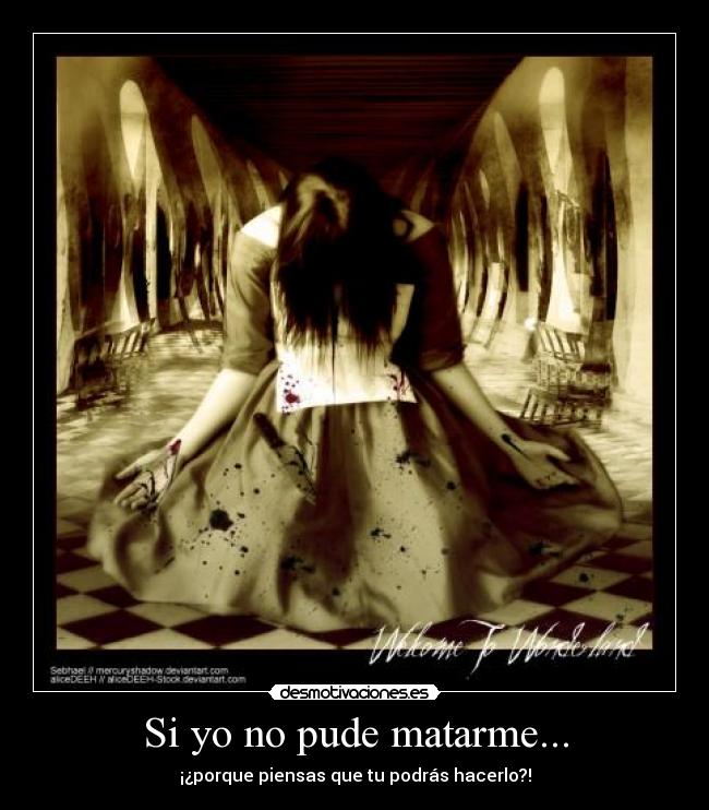 Si yo no pude matarme... - ¡¿porque piensas que tu podrás hacerlo?!
