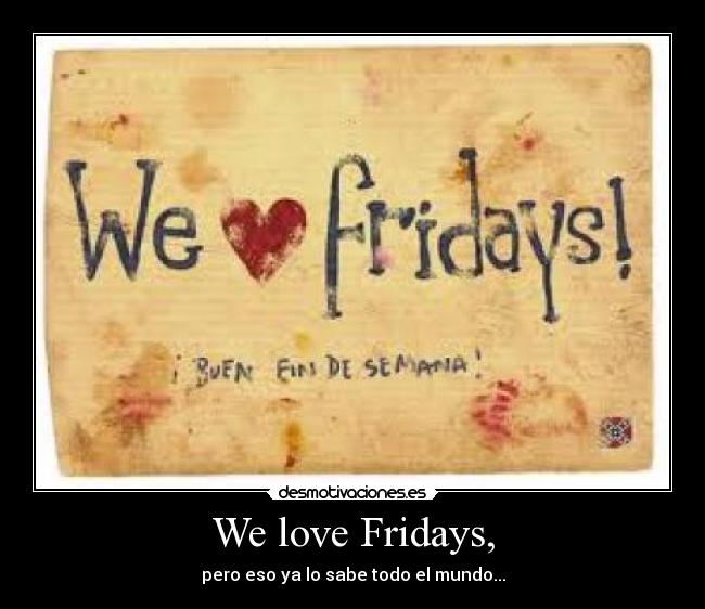 We love Fridays, -