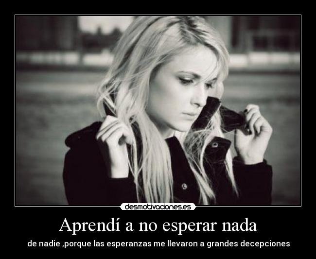 Aprendí a no esperar nada -