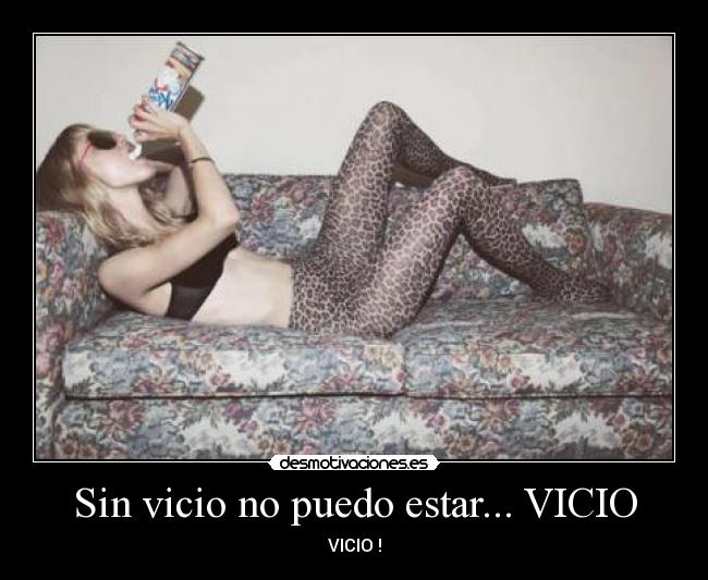 Sin vicio no puedo estar... VICIO - VICIO !