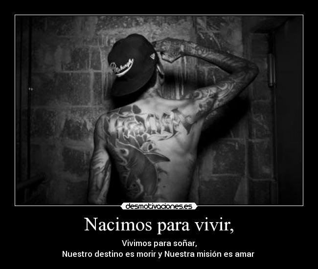 Nacimos para vivir, - Vivimos para soñar,
Nuestro destino es morir y Nuestra misión es amar ♥