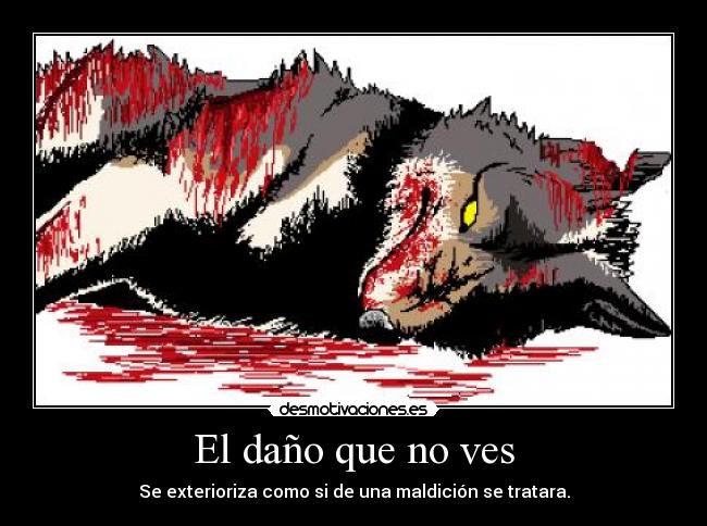 El daño que no ves - Se exterioriza como si de una maldición se tratara.