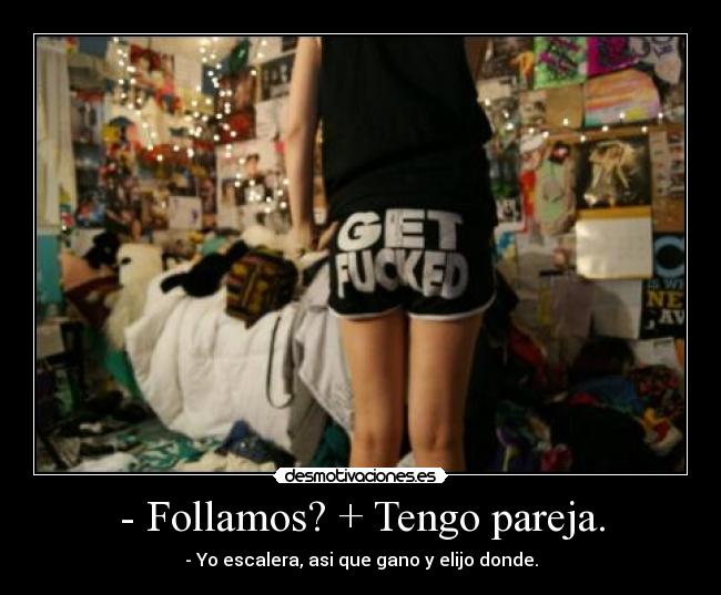 - Follamos? + Tengo pareja. -