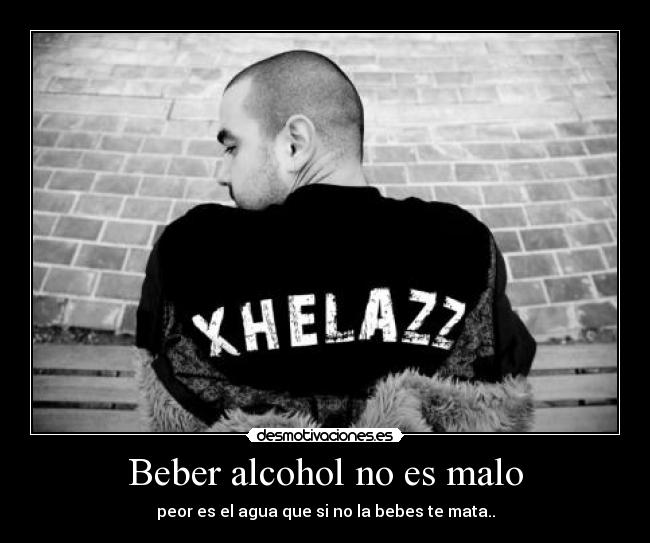 Beber alcohol no es malo -
